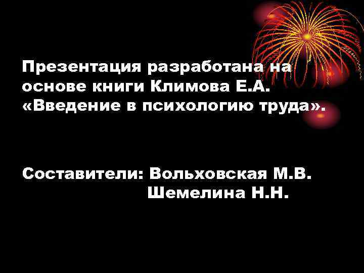 Презентация разработана на основе книги Климова Е. А. «Введение в психологию труда» . Составители: