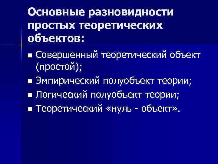 Основные разновидности простых теоретических объектов: Совершенный теоретический объект (простой); n Эмпирический полуобъект теории; n