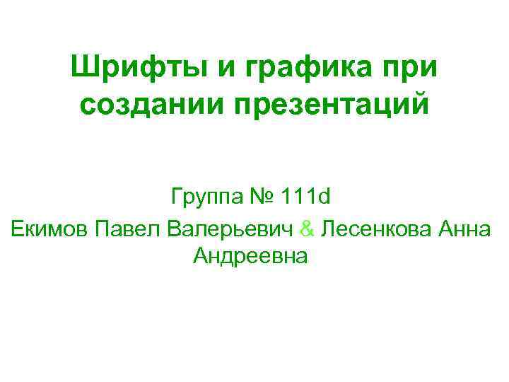 Шрифты и графика при создании презентаций Группа № 111 d Екимов Павел Валерьевич &