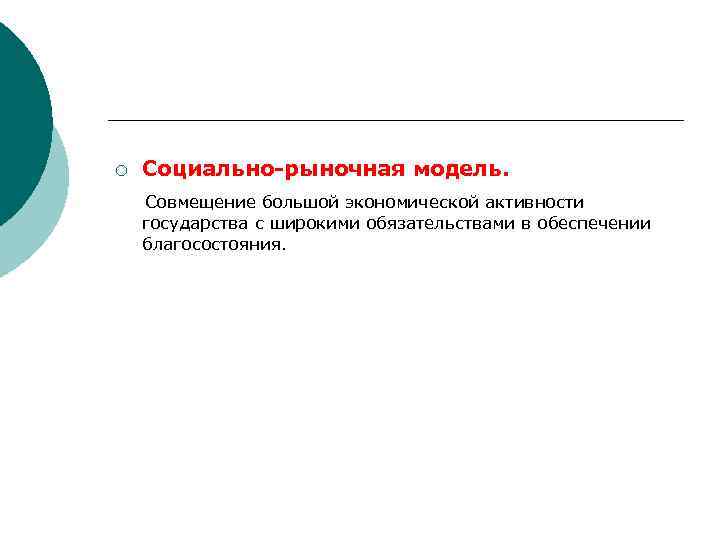 ¡ Социально-рыночная модель. Совмещение большой экономической активности государства с широкими обязательствами в обеспечении благосостояния.
