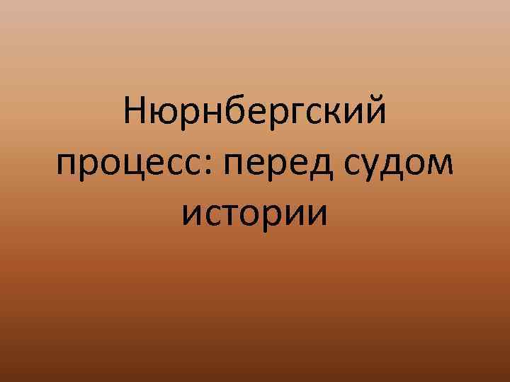 Нюрнбергский процесс: перед судом истории 