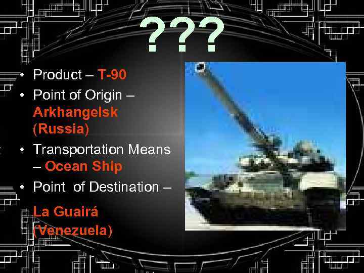 ? ? ? • Product – T-90 • Point of Origin – Arkhangelsk (Russia)
