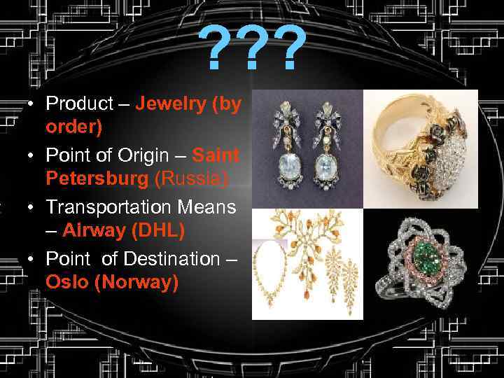 ? ? ? • Product – Jewelry (by order) • Point of Origin –