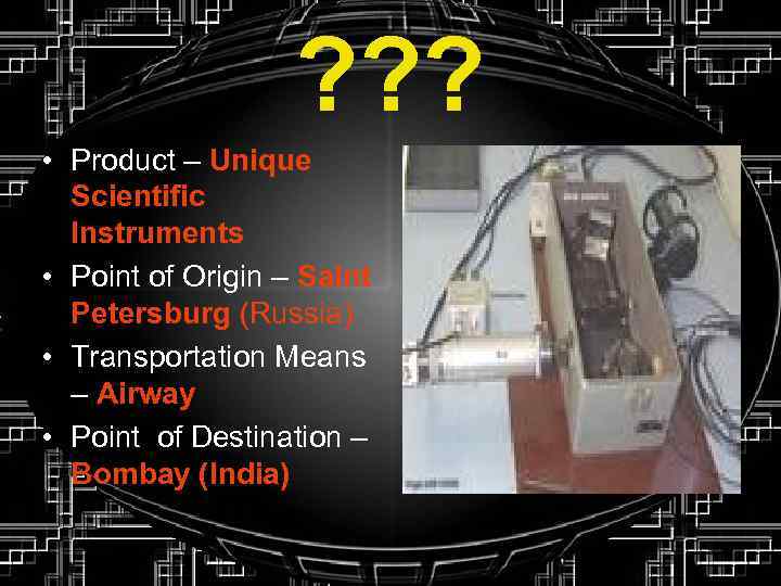? ? ? • Product – Unique Scientific Instruments • Point of Origin –