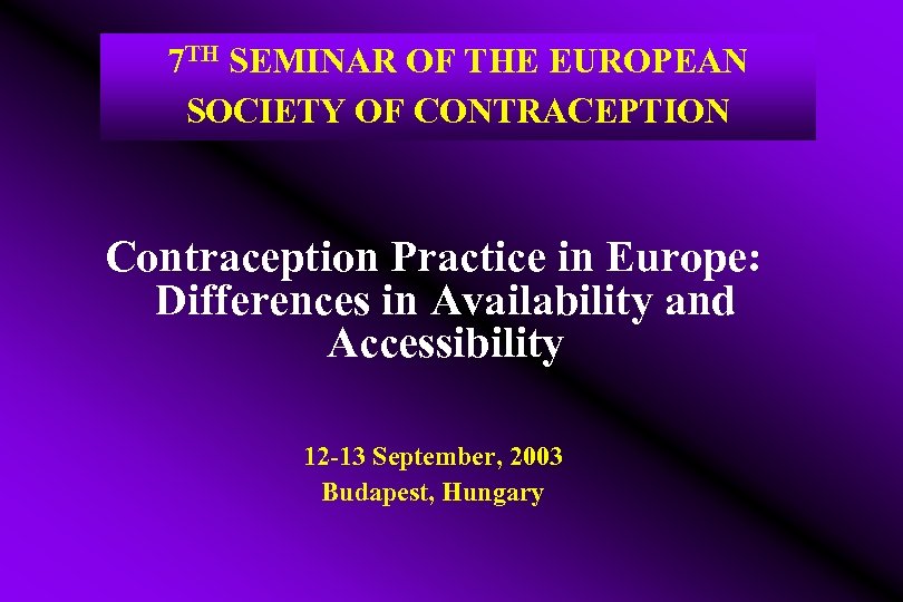 7 TH SEMINAR OF THE EUROPEAN SOCIETY OF CONTRACEPTION Contraception Practice in Europe: Differences
