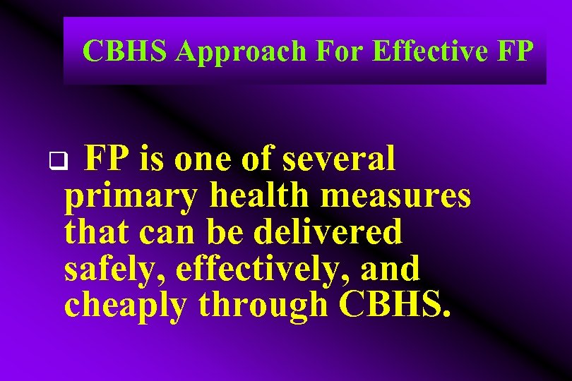  CBHS Approach For Effective FP q FP is one of several primary health