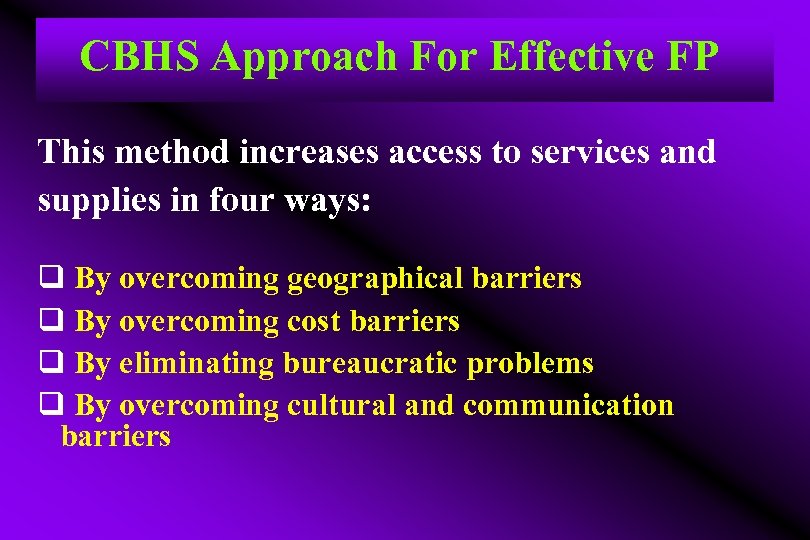  CBHS Approach For Effective FP This method increases access to services and supplies