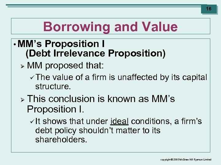 16 Borrowing and Value • MM’s Proposition I (Debt Irrelevance Proposition) Ø MM proposed
