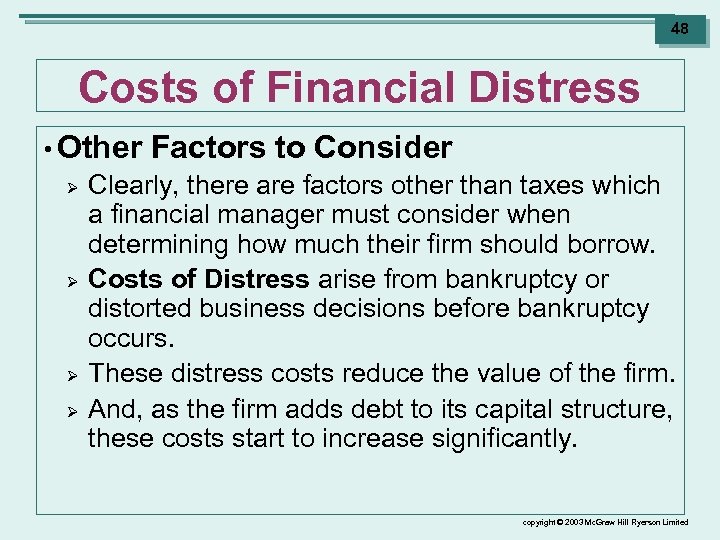 48 Costs of Financial Distress • Other Factors to Consider Ø Clearly, there are