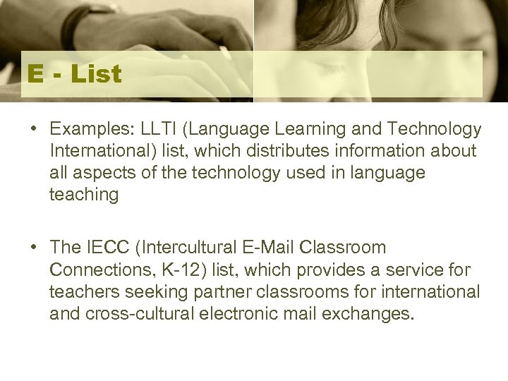 E - List • Examples: LLTI (Language Learning and Technology International) list, which distributes