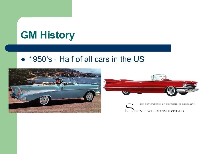 GM History l 1950’s - Half of all cars in the US 