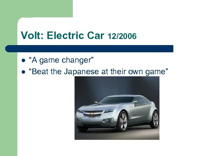 Volt: Electric Car 12/2006 l l “A game changer” “Beat the Japanese at their