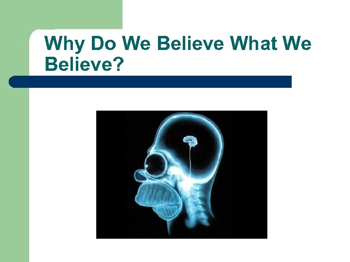Why Do We Believe What We Believe? 