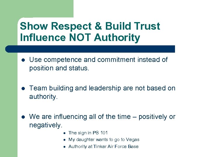 Show Respect & Build Trust Influence NOT Authority l Use competence and commitment instead