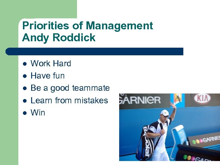Priorities of Management Andy Roddick l l l Work Hard Have fun Be a