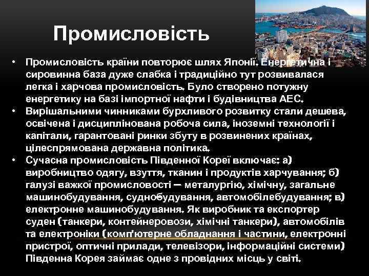 Промисловість • Промисловість країни повторює шлях Японії. Енергетична і сировинна база дуже слабка і