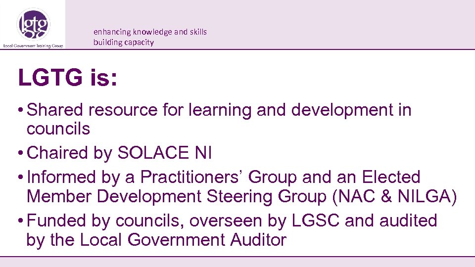 enhancing knowledge and skills building capacity LGTG is: • Shared resource for learning and