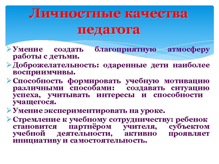 Личностные качества педагога Ø Умение создать благоприятную атмосферу работы с детьми. Ø Доброжелательность: одаренные