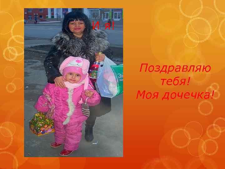 И я! Поздравляю тебя! Моя дочечка! 