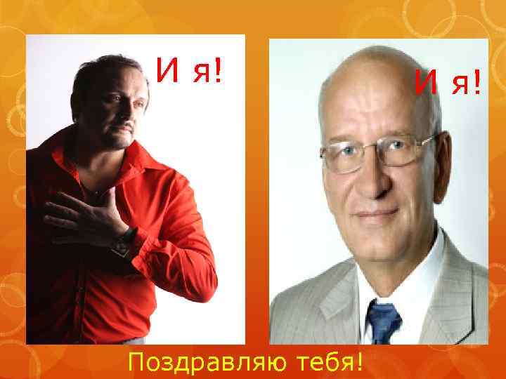 И я! Поздравляю тебя! И я! 