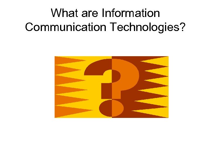 What are Information Communication Technologies? 