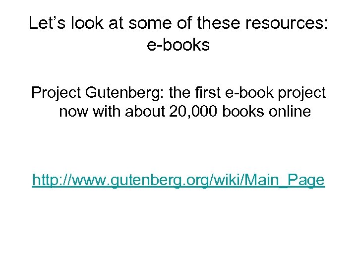 Let’s look at some of these resources: e-books Project Gutenberg: the first e-book project