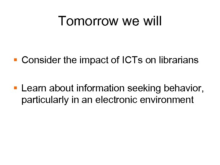 Tomorrow we will § Consider the impact of ICTs on librarians § Learn about