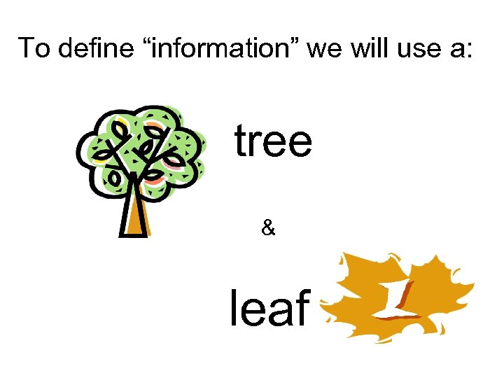 To define “information” we will use a: tree & leaf 