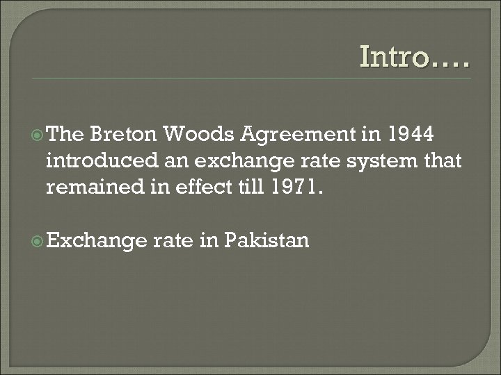 Intro…. The Breton Woods Agreement in 1944 introduced an exchange rate system that remained