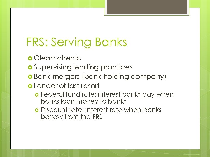FRS: Serving Banks Clears checks Supervising lending practices Bank mergers (bank holding company) Lender