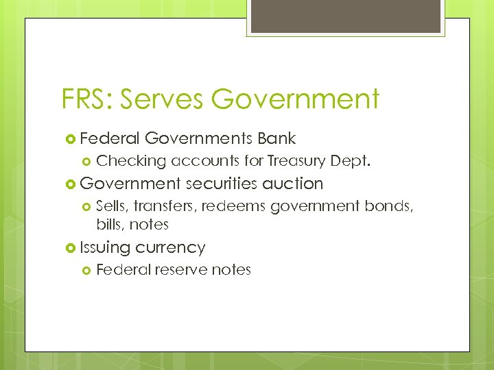 FRS: Serves Government Federal Governments Bank Checking accounts for Treasury Dept. Government Sells, transfers,