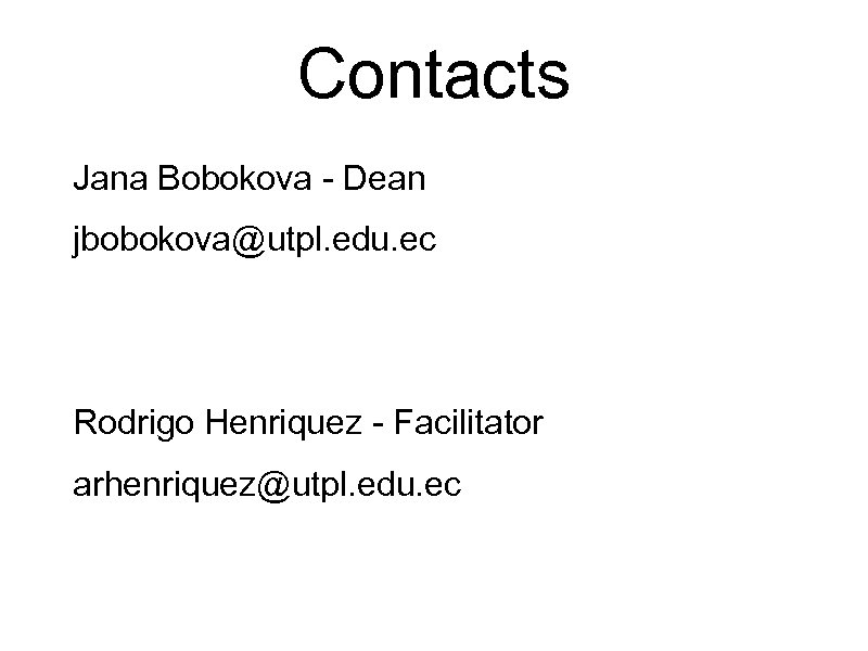 Contacts Jana Bobokova - Dean jbobokova@utpl. edu. ec Rodrigo Henriquez - Facilitator arhenriquez@utpl. edu.