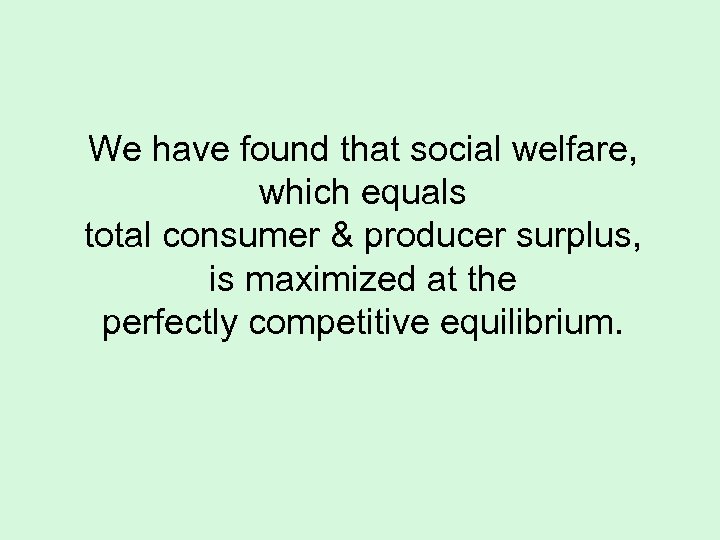 We have found that social welfare, which equals total consumer & producer surplus, is