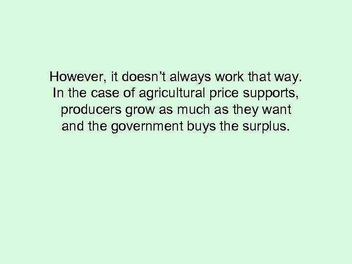 However, it doesn’t always work that way. In the case of agricultural price supports,