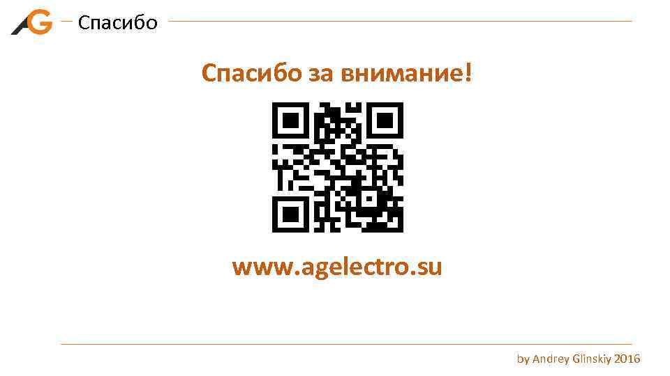 Спасибо за внимание! www. agelectro. su by Andrey Glinskiy 2016 