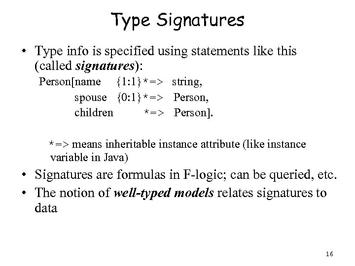 Type Signatures • Type info is specified using statements like this (called signatures): Person[name