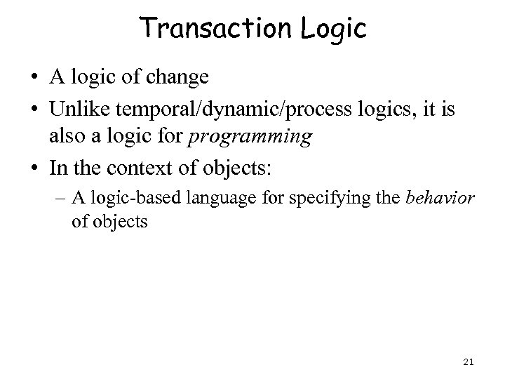 Transaction Logic • A logic of change • Unlike temporal/dynamic/process logics, it is also