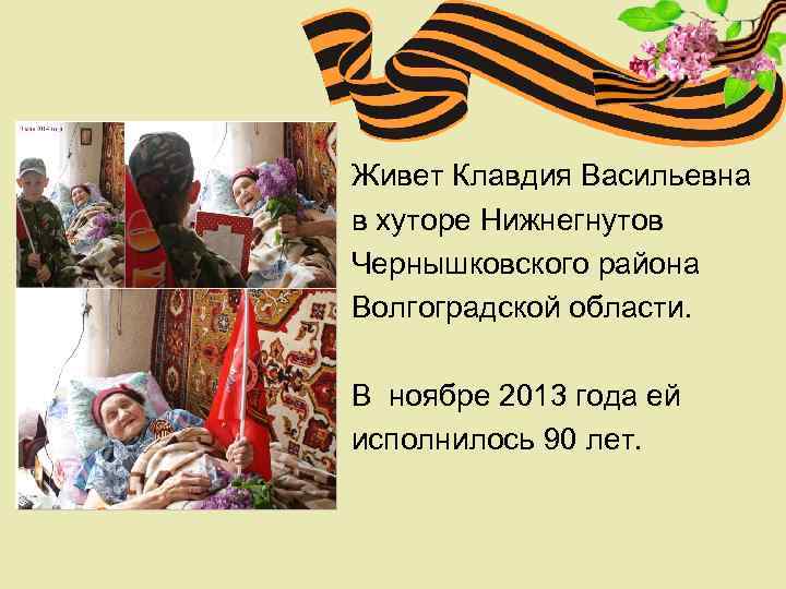 Живет Клавдия Васильевна в хуторе Нижнегнутов Чернышковского района Волгоградской области. В ноябре 2013 года