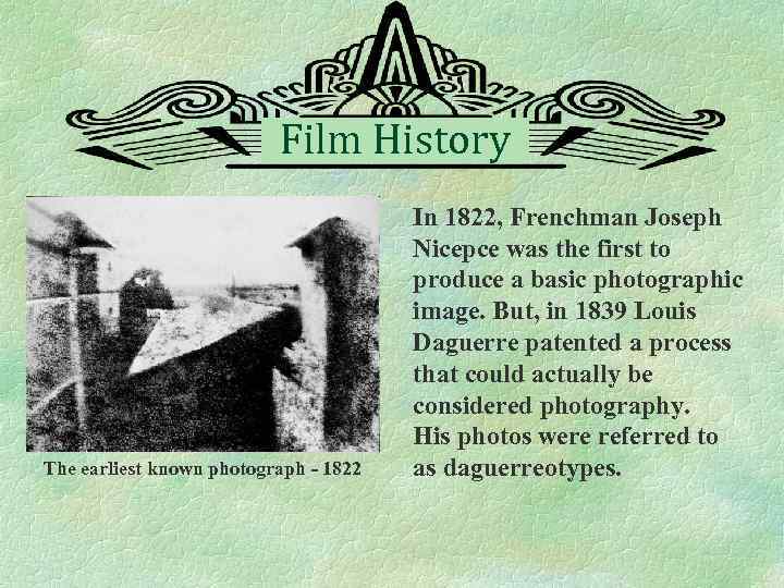 Film History The earliest known photograph - 1822 In 1822, Frenchman Joseph Nicepce was