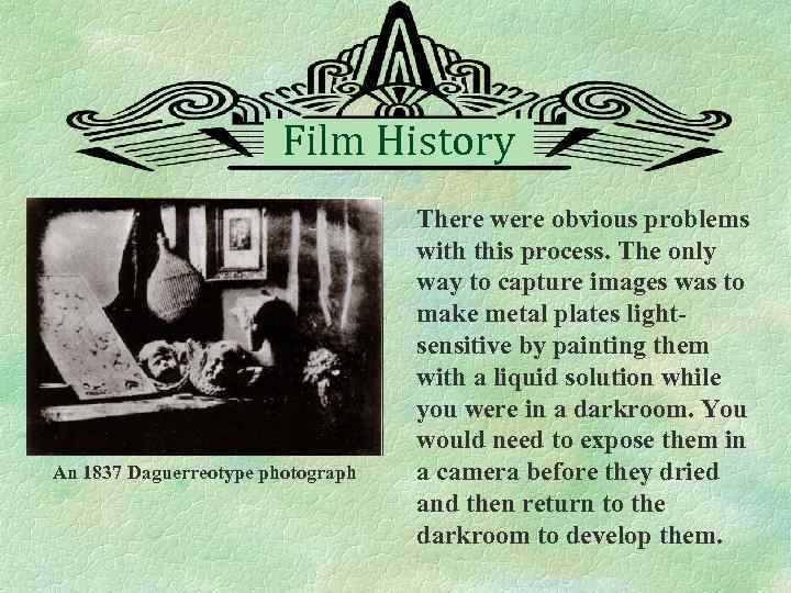 Film History An 1837 Daguerreotype photograph There were obvious problems with this process. The