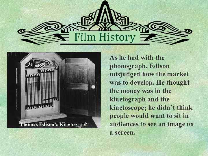 Film History Thomas Edison’s Kinetograph As he had with the phonograph, Edison misjudged how