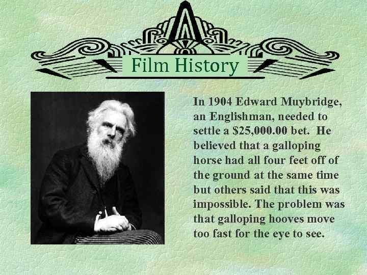 Film History In 1904 Edward Muybridge, an Englishman, needed to settle a $25, 000.