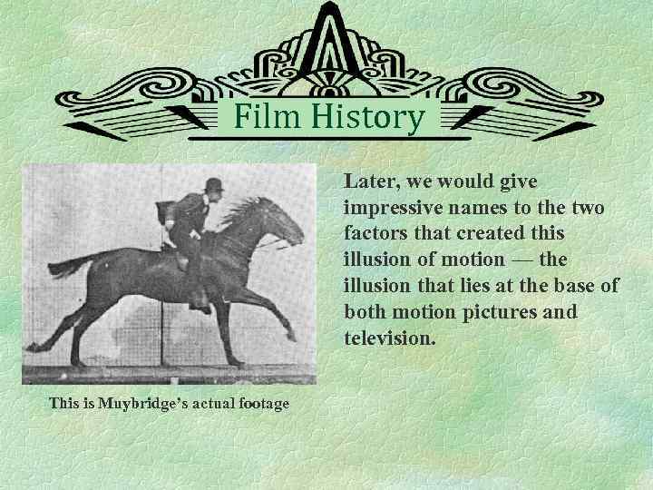 Film History Later, we would give impressive names to the two factors that created