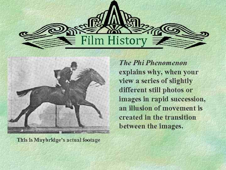 Film History The Phi Phenomenon explains why, when your view a series of slightly
