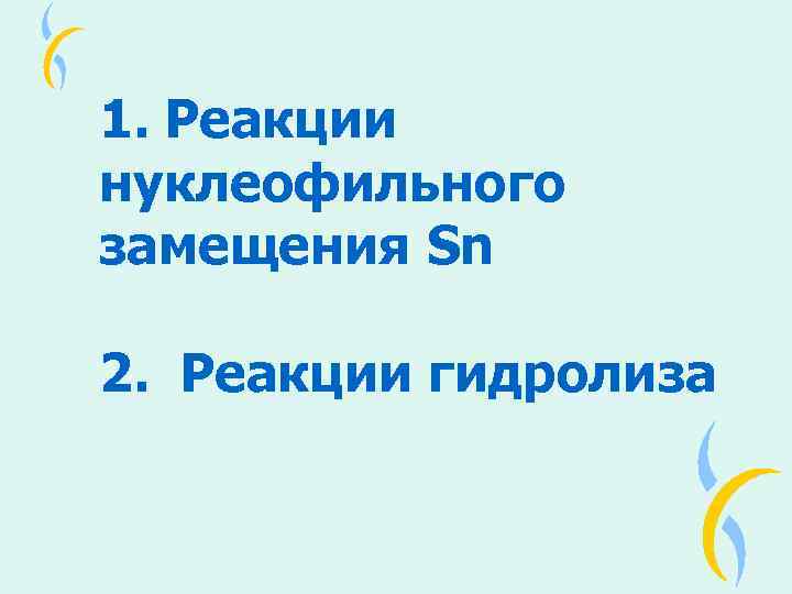 1. Реакции нуклеофильного замещения Sn 2. Реакции гидролиза 
