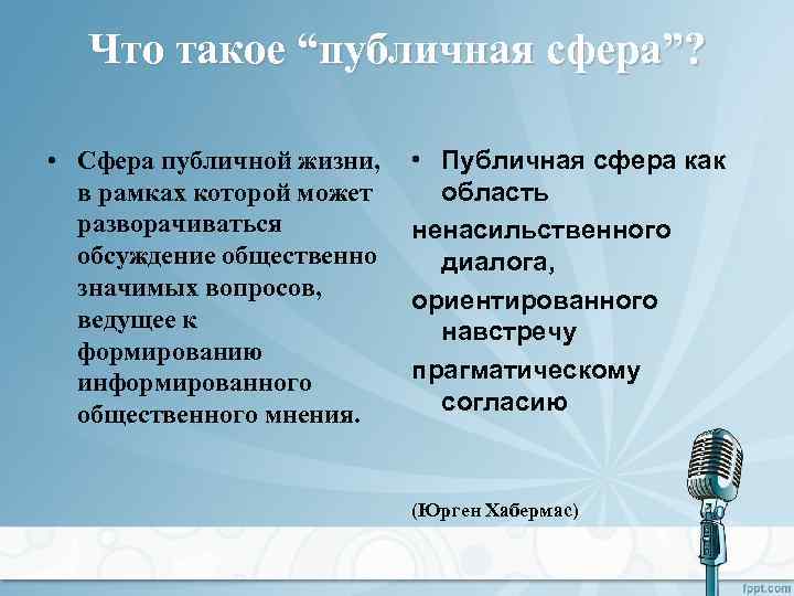 Что такое “публичная сфера”? • Сфера публичной жизни, в рамках которой может разворачиваться обсуждение