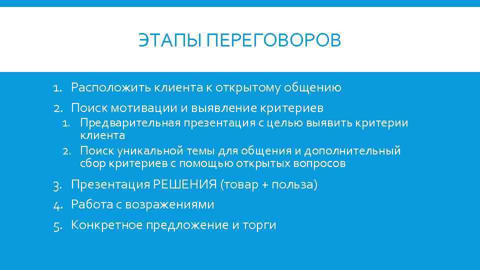 ЭТАПЫ ПЕРЕГОВОРОВ 1. Расположить клиента к открытому общению 2. Поиск мотивации и выявление критериев