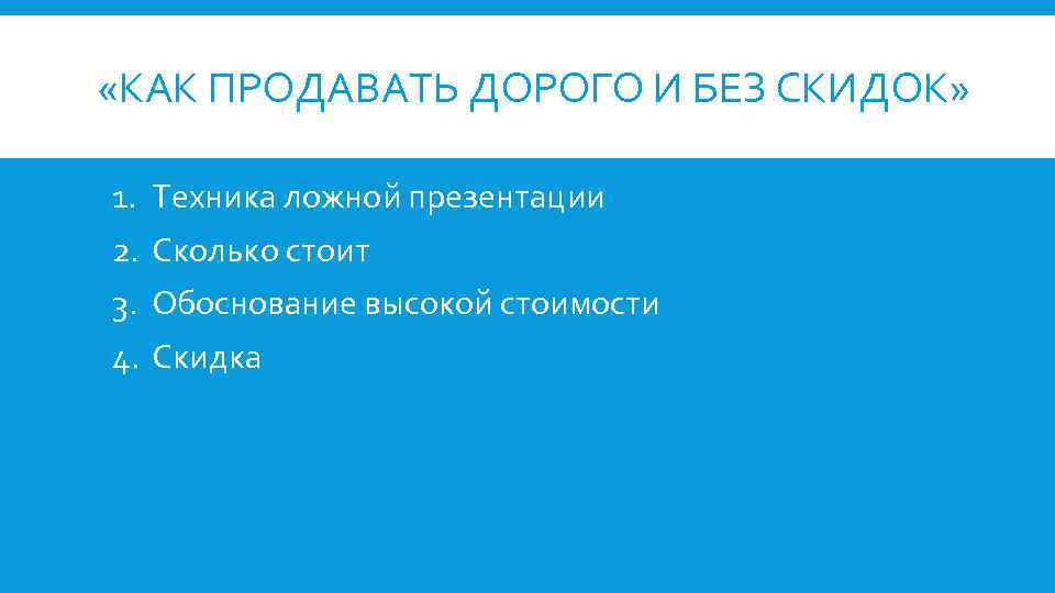  «КАК ПРОДАВАТЬ ДОРОГО И БЕЗ СКИДОК» 1. 2. 3. 4. Техника ложной презентации