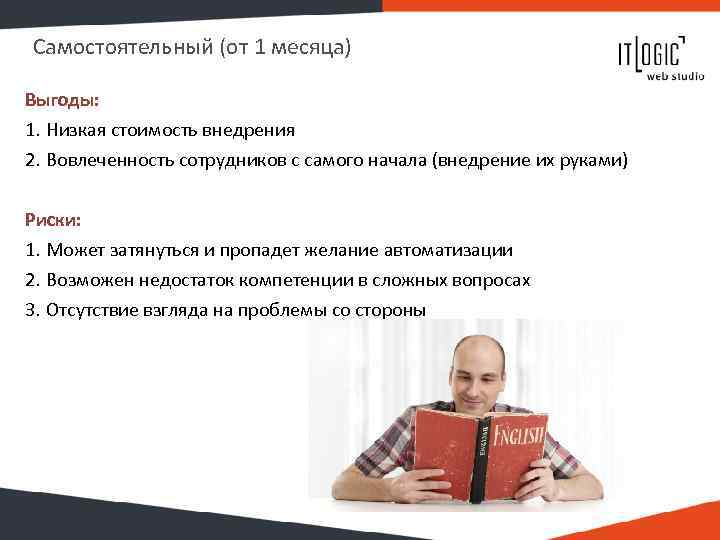 Самостоятельный (от 1 месяца) Выгоды: 1. Низкая стоимость внедрения 2. Вовлеченность сотрудников с самого