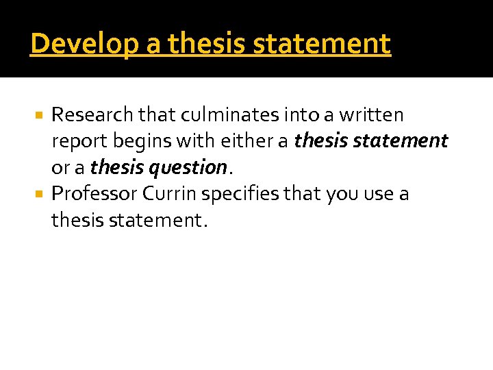 Develop a thesis statement Research that culminates into a written report begins with either